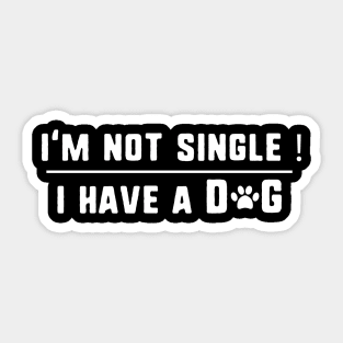 I'm not single ! i have a dog Sticker